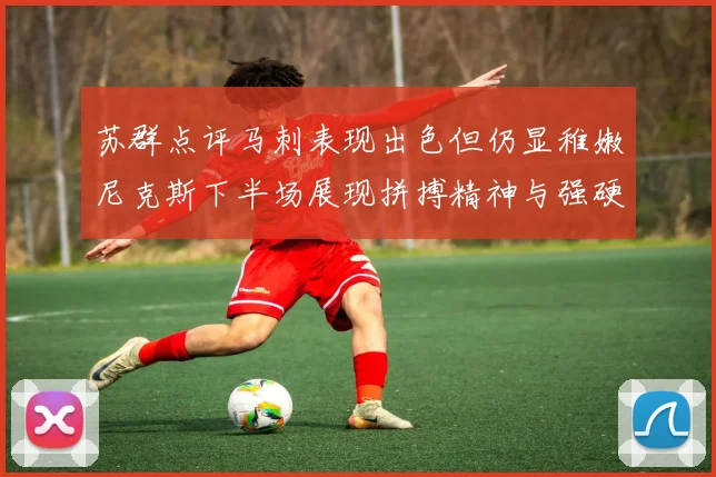 苏群点评马刺表现出色但仍显稚嫩尼克斯下半场展现拼搏精神与强硬防守