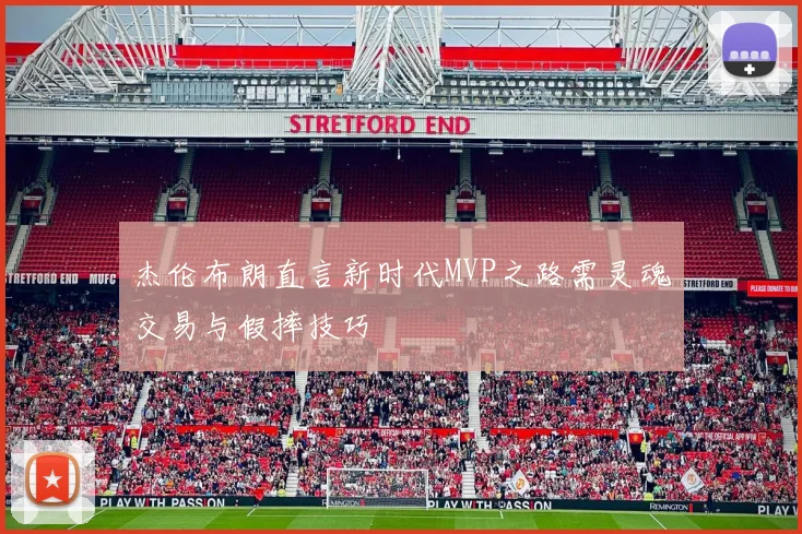 杰伦布朗直言新时代MVP之路需灵魂交易与假摔技巧