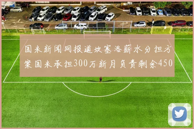 国米新闻网报道坎塞洛薪水分担方案国米承担300万新月负责剩余450万