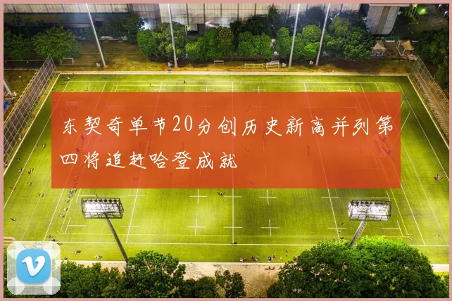 东契奇单节20分创历史新高并列第四将追赶哈登成就